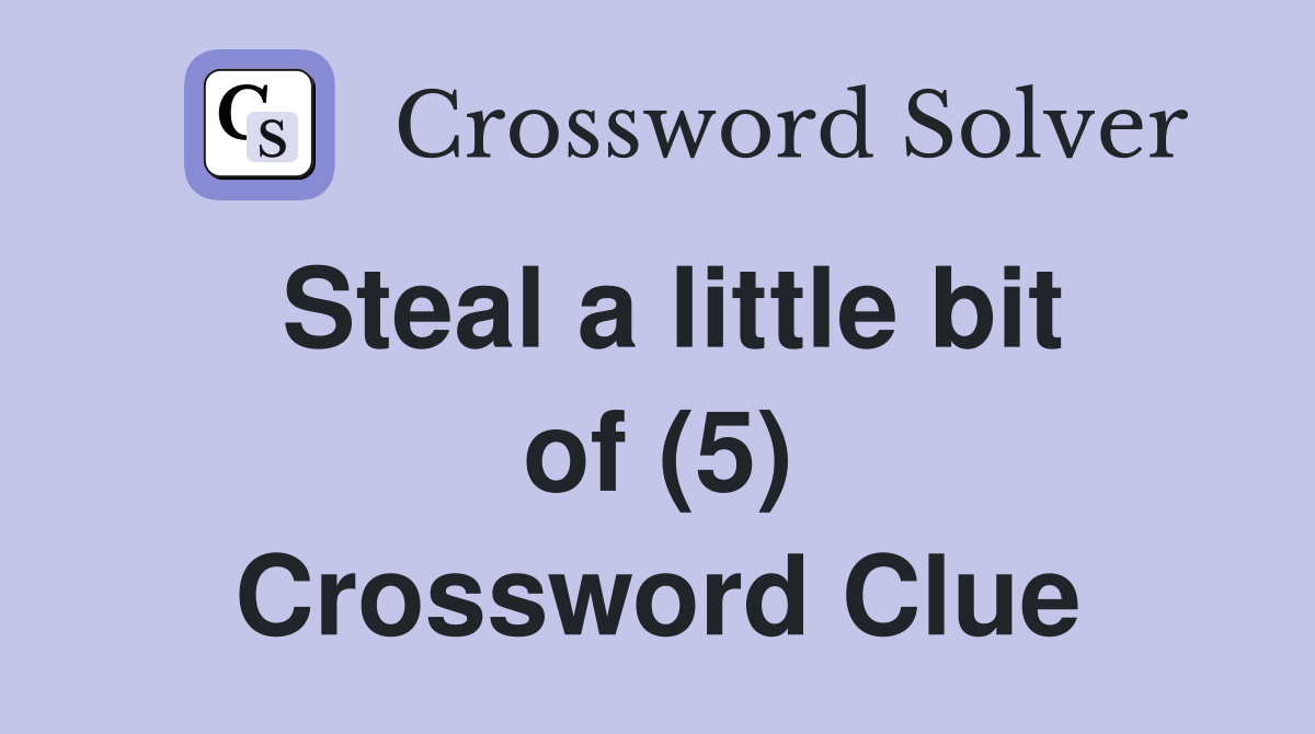 Steal a little bit of (5) Crossword Clue Answers Crossword Solver
